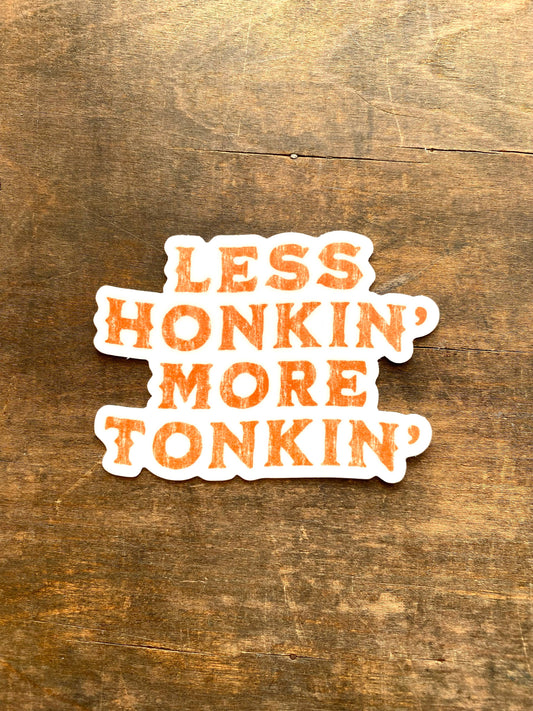 Less Honkin' More Tonkin' Sticker